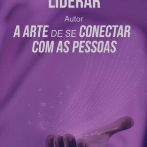 A Arte de Se Conectar com as Pessoas – Construa Relacionamentos Poderosos!
